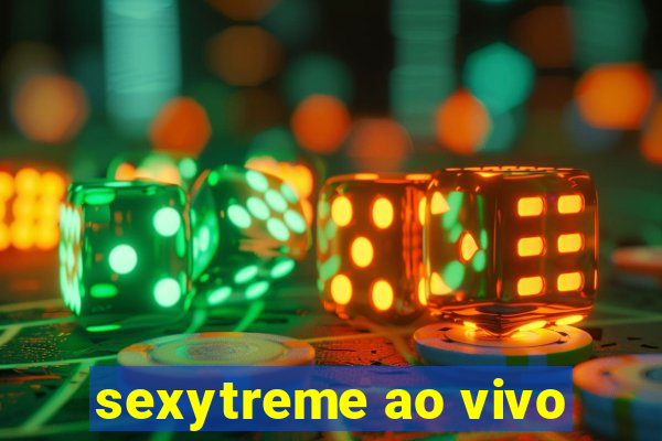 sexytreme ao vivo